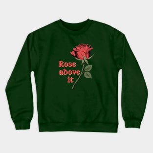 Rose above it Inspirational Flower Pun Quote Crewneck Sweatshirt